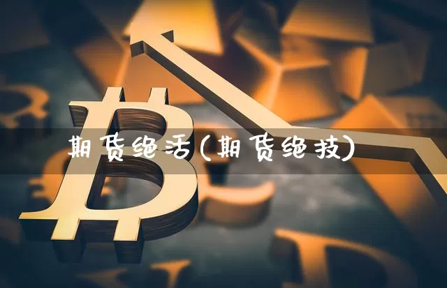期货绝活(期货绝技)_https://www.hbxfywj.com_基金知识_第1张