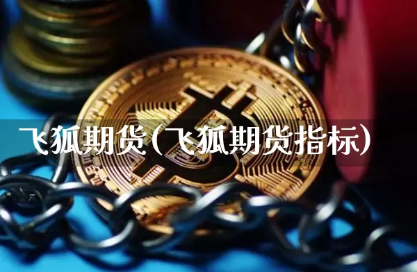 飞狐期货(飞狐期货指标)_https://www.hbxfywj.com_基金知识_第1张