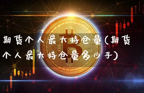 期货个人最大持仓量(期货个人最大持仓量多少手)_https://www.hbxfywj.com_基金知识_第1张