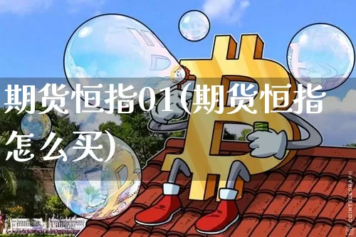 期货恒指01(期货恒指怎么买)_https://www.hbxfywj.com_期货知识_第1张