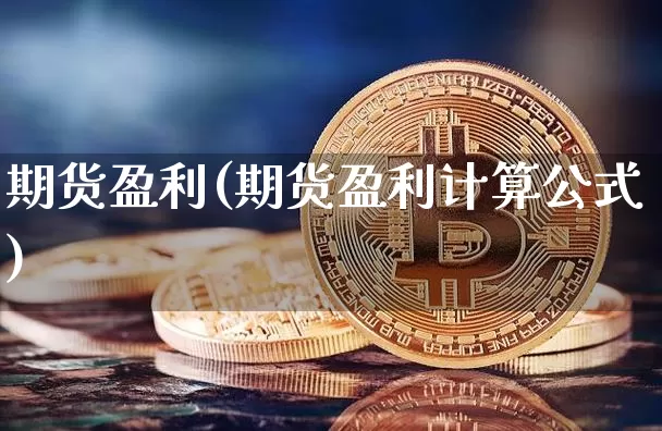 期货盈利(期货盈利计算公式)_https://www.hbxfywj.com_期货知识_第1张