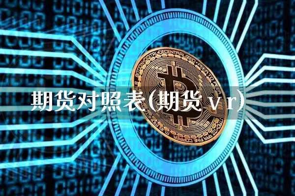 期货对照表(期货ⅴr)_https://www.hbxfywj.com_基金知识_第1张