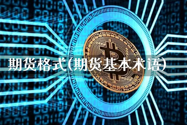 期货格式(期货基本术语)_https://www.hbxfywj.com_期货知识_第1张