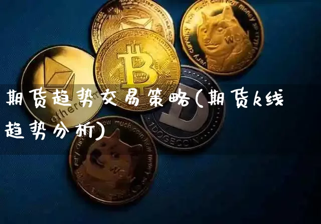 期货趋势交易策略(期货k线趋势分析)_https://www.hbxfywj.com_期货知识_第1张
