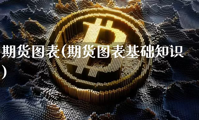 期货图表(期货图表基础知识)_https://www.hbxfywj.com_基金知识_第1张