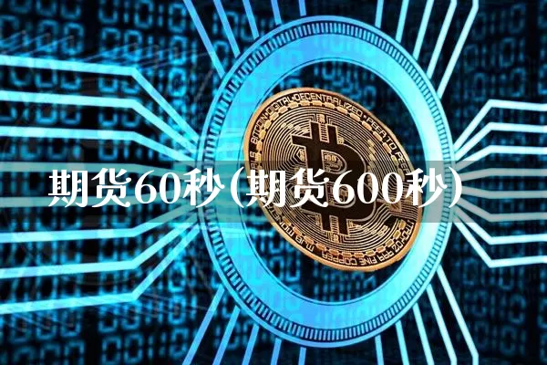 期货60秒(期货600秒)_https://www.hbxfywj.com_证券知识_第1张