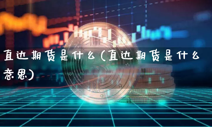 直达期货是什么(直达期货是什么意思)_https://www.hbxfywj.com_基金知识_第1张