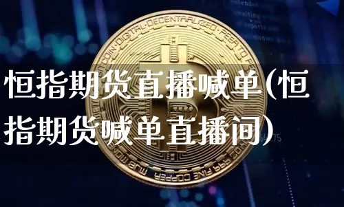 恒指期货直播喊单(恒指期货喊单直播间)_https://www.hbxfywj.com_基金知识_第1张