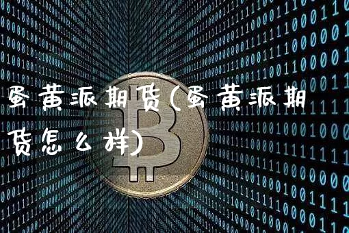 蛋黄派期货(蛋黄派期货怎么样)_https://www.hbxfywj.com_证券知识_第1张