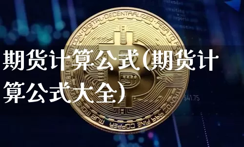 期货计算公式(期货计算公式大全)_https://www.hbxfywj.com_基金知识_第1张