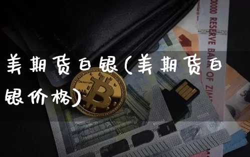 美期货白银(美期货白银价格)_https://www.hbxfywj.com_股票知识_第1张