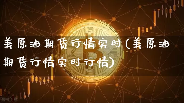 美原油期货行情实时(美原油期货行情实时行情)_https://www.hbxfywj.com_期货知识_第1张