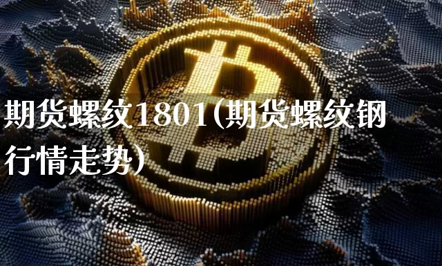 期货螺纹1801(期货螺纹钢行情走势)_https://www.hbxfywj.com_期货知识_第1张
