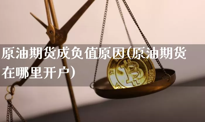 原油期货成负值原因(原油期货在哪里开户)_https://www.hbxfywj.com_证券知识_第1张
