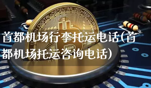首都机场行李托运电话(首都机场托运咨询电话)_https://www.hbxfywj.com_期货知识_第1张