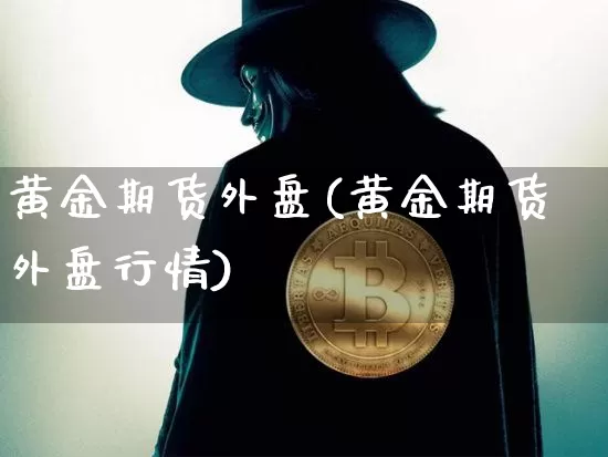 黄金期货外盘(黄金期货外盘行情)_https://www.hbxfywj.com_股票知识_第1张