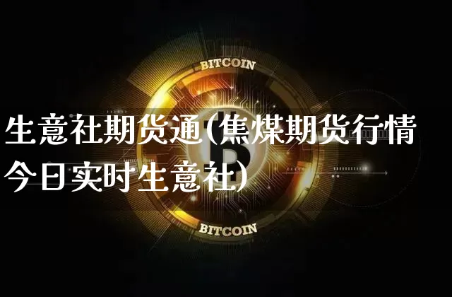 生意社期货通(焦煤期货行情今日实时生意社)_https://www.hbxfywj.com_期货知识_第1张