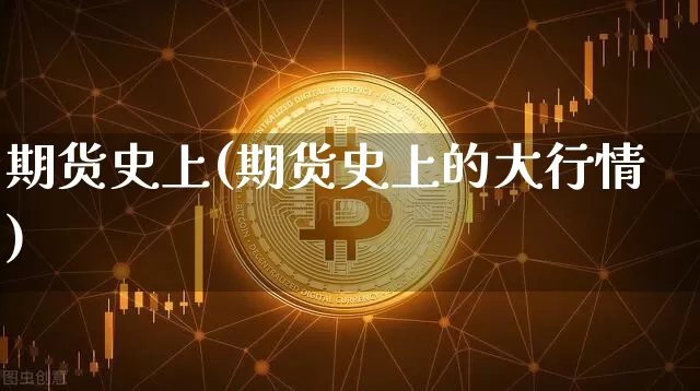 期货史上(期货史上的大行情)_https://www.hbxfywj.com_股票知识_第1张