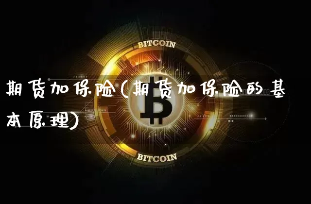 期货加保险(期货加保险的基本原理)_https://www.hbxfywj.com_股票知识_第1张