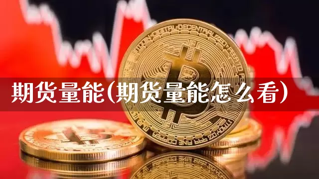 期货量能(期货量能怎么看)_https://www.hbxfywj.com_股票知识_第1张
