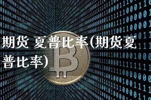 期货 夏普比率(期货夏普比率)_https://www.hbxfywj.com_基金知识_第1张