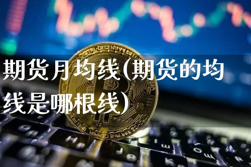 期货月均线(期货的均线是哪根线)_https://www.hbxfywj.com_基金知识_第1张