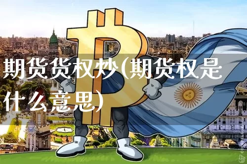 期货货权炒(期货权是什么意思)_https://www.hbxfywj.com_基金知识_第1张