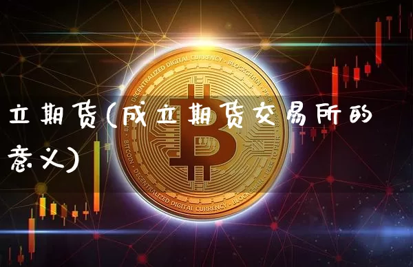 立期货(成立期货交易所的意义)_https://www.hbxfywj.com_股票知识_第1张