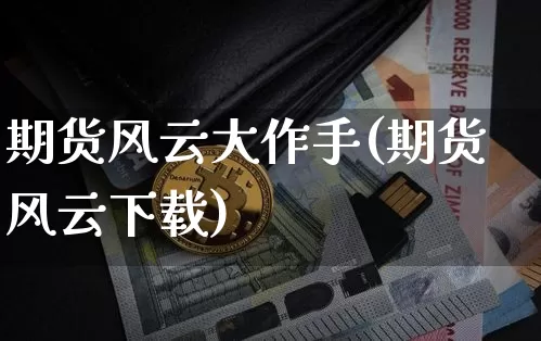 期货风云大作手(期货风云下载)_https://www.hbxfywj.com_期货知识_第1张