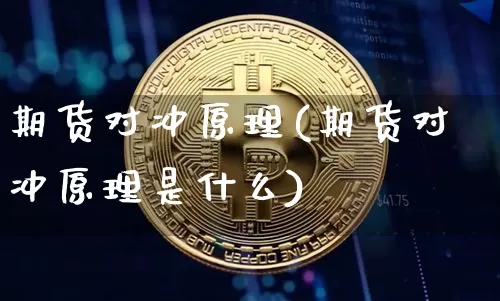 期货对冲原理(期货对冲原理是什么)_https://www.hbxfywj.com_期货知识_第1张