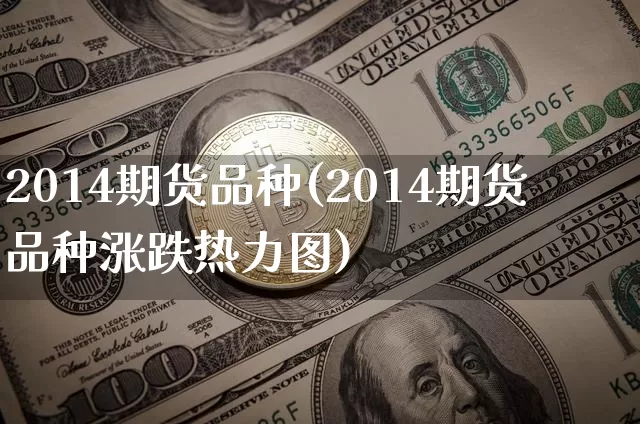 2014期货品种(2014期货品种涨跌热力图)_https://www.hbxfywj.com_股票知识_第1张