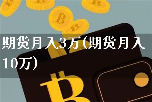 期货月入3万(期货月入10万)_https://www.hbxfywj.com_股票知识_第1张