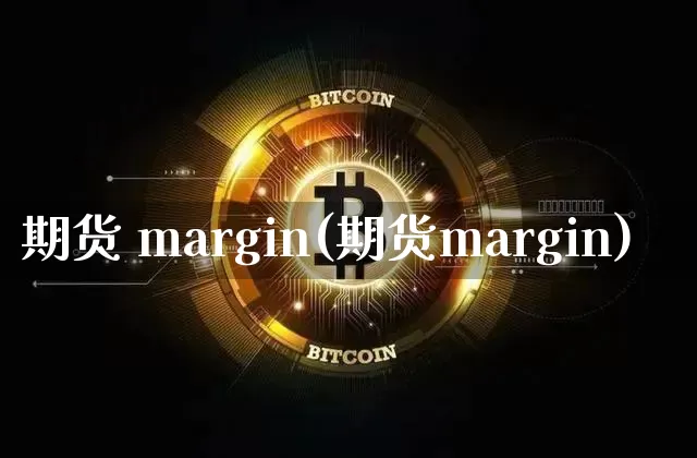 期货 margin(期货margin)_https://www.hbxfywj.com_期货知识_第1张