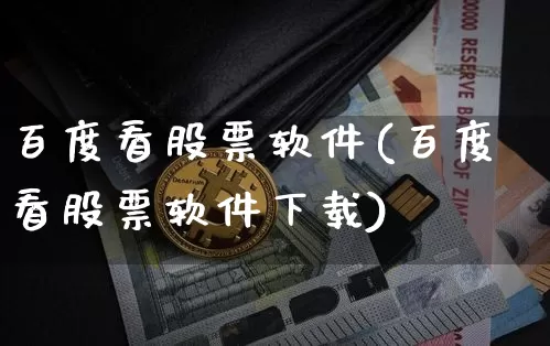 百度看股票软件(百度看股票软件下载)_https://www.hbxfywj.com_证券知识_第1张