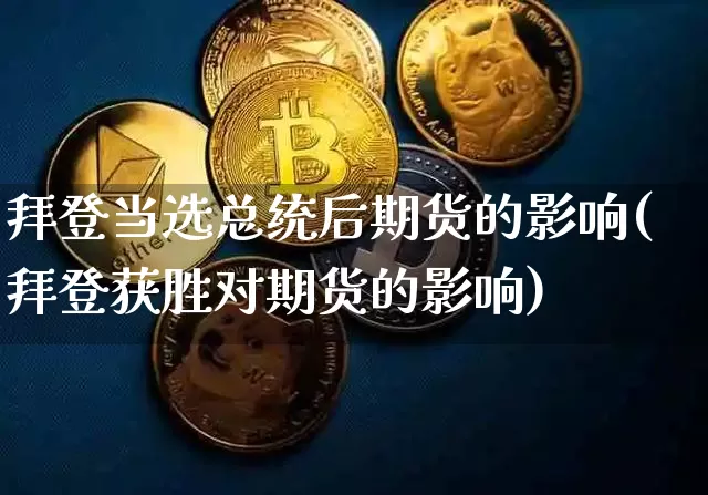 拜登当选总统后期货的影响(拜登获胜对期货的影响)_https://www.hbxfywj.com_证券知识_第1张