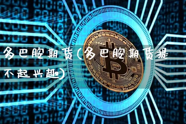 多巴胺期货(多巴胺期货提不起兴趣)_https://www.hbxfywj.com_期货知识_第1张