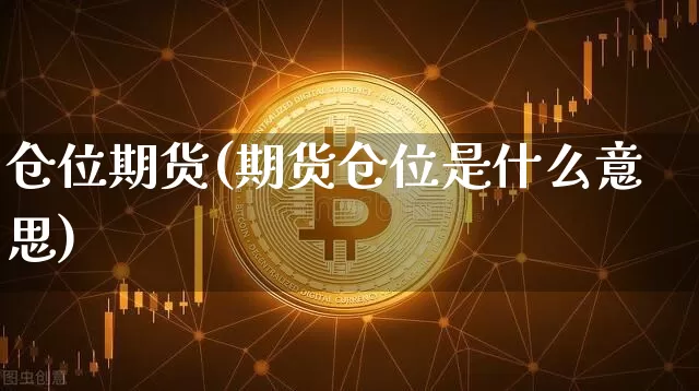 仓位期货(期货仓位是什么意思)_https://www.hbxfywj.com_股票知识_第1张
