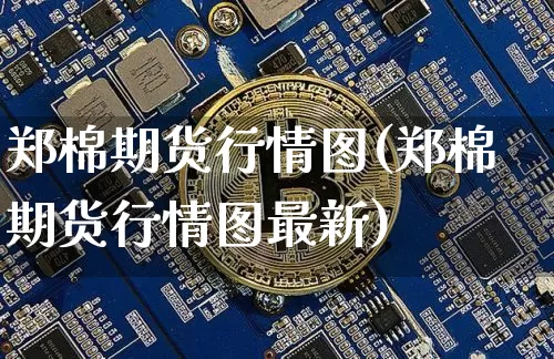 郑棉期货行情图(郑棉期货行情图最新)_https://www.hbxfywj.com_股票知识_第1张