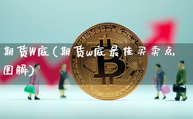 期货W底(期货w底最佳买卖点图解)_https://www.hbxfywj.com_股票知识_第1张