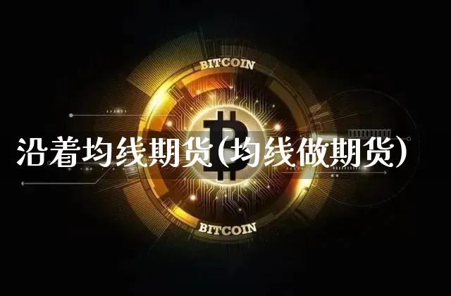 沿着均线期货(均线做期货)_https://www.hbxfywj.com_基金知识_第1张