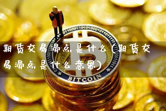 期货交易滑点是什么(期货交易滑点是什么意思)_https://www.hbxfywj.com_基金知识_第1张