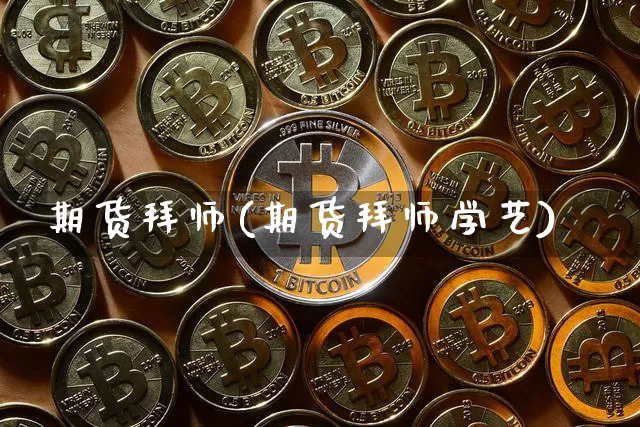 期货拜师(期货拜师学艺)_https://www.hbxfywj.com_股票知识_第1张