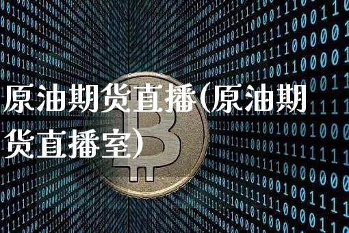 原油期货直播(原油期货直播室)_https://www.hbxfywj.com_基金知识_第1张