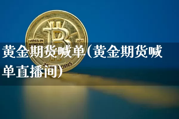 黄金期货喊单(黄金期货喊单直播间)_https://www.hbxfywj.com_期货知识_第1张