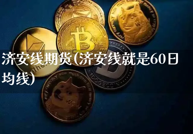 济安线期货(济安线就是60日均线)_https://www.hbxfywj.com_基金知识_第1张