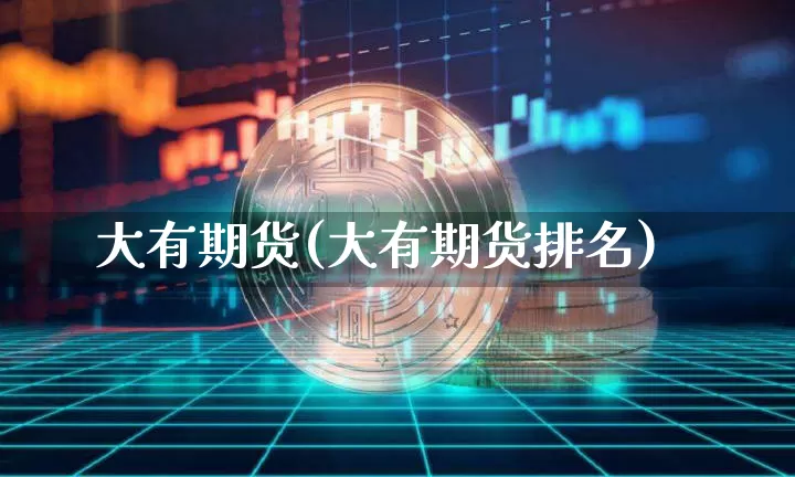 大有期货(大有期货排名)_https://www.hbxfywj.com_股票知识_第1张