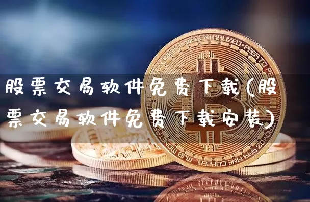 股票交易软件免费下载(股票交易软件免费下载安装)_https://www.hbxfywj.com_基金知识_第1张
