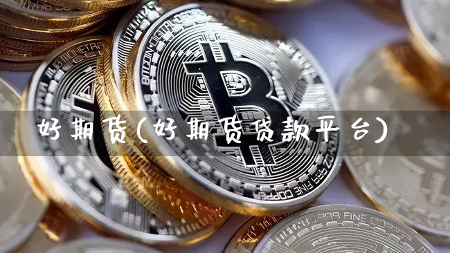好期货(好期货贷款平台)_https://www.hbxfywj.com_股票知识_第1张