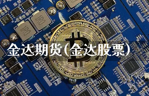 金达期货(金达股票)_https://www.hbxfywj.com_期货知识_第1张