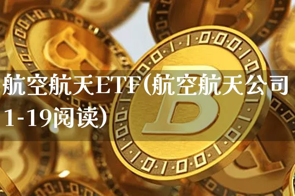 航空航天ETF(航空航天公司1-19阅读)_https://www.hbxfywj.com_期货知识_第1张
